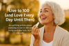 Live to 100 (and Love Every Day Until Then)
