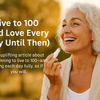 Live to 100 (and Love Every Day Until Then)
